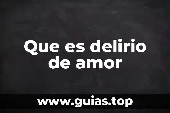 Qué es el amor de verdad 8 Que es delirio de amor