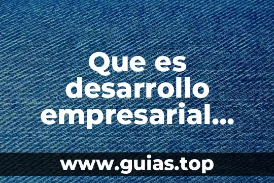 Que es ser un lider empresarial 8 Que es desarrollo empresarial hospitalario