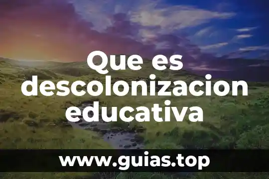 Que es la rforma educativa 8 Que es descolonizacion educativa