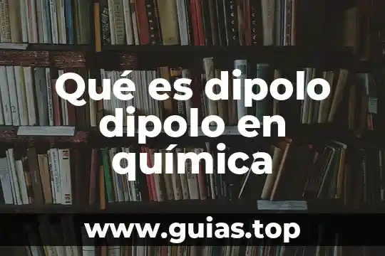 Que es la quimica definicion concepto 4 Qué es dipolo dipolo en química