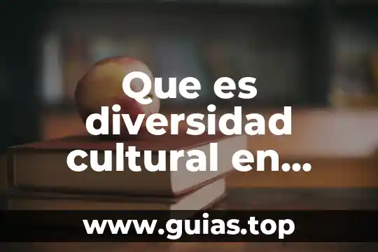 Qué es dinestidad cultural 3 Que es diversidad cultural en antropologia