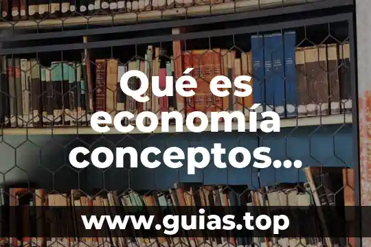 Que es relacion entre conceptos 3 Qué es economía conceptos claros
