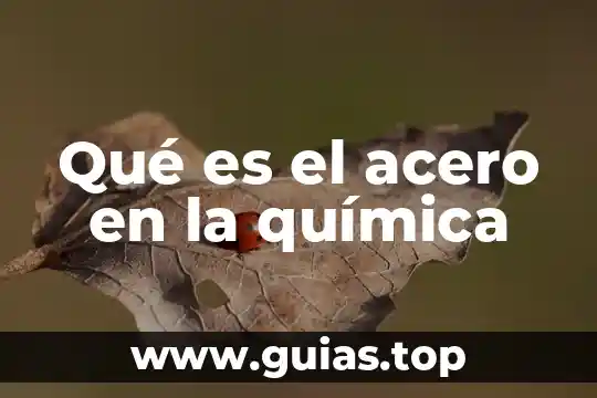 Información de que es la química 7 Qué es el acero en la química