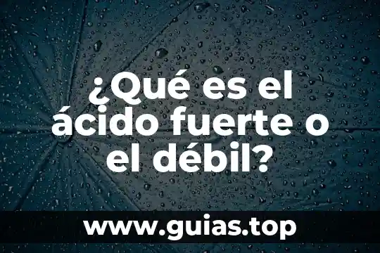Que es ser debil visual 4 ¿Qué es el ácido fuerte o el débil?