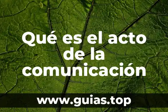 Comunicaci贸n que es y concepto 7 Qu茅 es el acto de la comunicaci贸n
