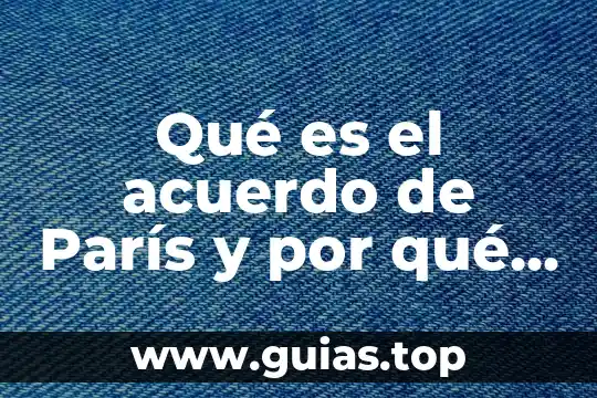 Para ti que es importante la historia en tu vida 5 Qué es el acuerdo de París y por qué es importante