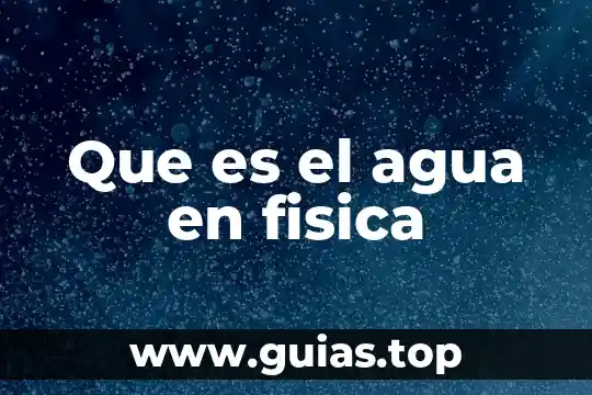 Qué es muar física 8 Que es el agua en fisica