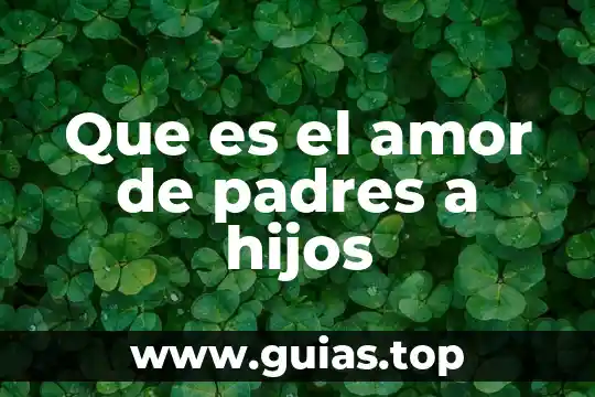 Escuela para padres que es y para que sirve 8 Que es el amor de padres a hijos