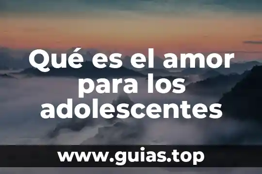 Búsquenme en la flor en lo que es amor 6 Qué es el amor para los adolescentes