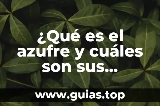 Qué es una ideología política y cuáles son 7 ¿Qué es el azufre y cuáles son sus propiedades?