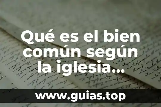 Qué es ser Papa de la Iglesia Católica 8 Qué es el bien común según la iglesia catolica