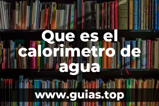 Que es la comision mundial del agua 5 Que es el calorimetro de agua