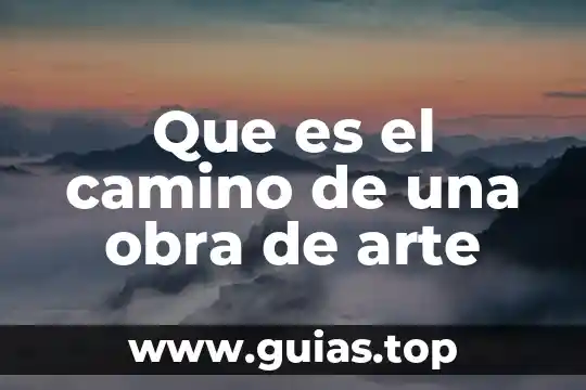 Que es verdadero arte 7 Que es el camino de una obra de arte