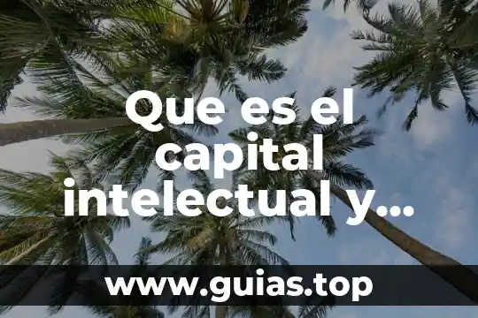 Que es una institucion de credito y su importancia 6 Que es el capital intelectual y cual es su importancia