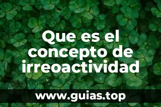 Que es ancestral concepto 8 Que es el concepto de irreoactividad