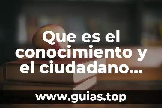 Que es el ser ciudadano 5 Que es el conocimiento y el ciudadano en ti mismo
