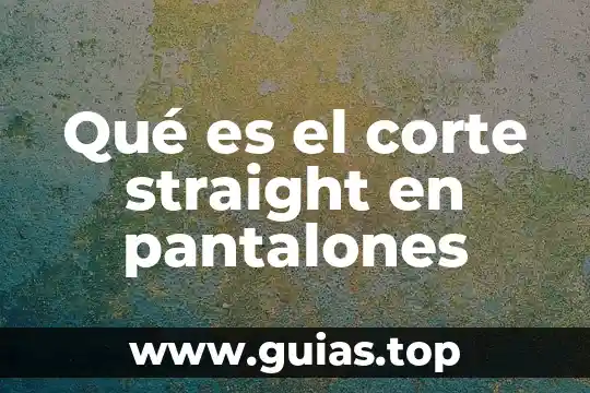 Que es de belleza corte de pelo 8 Qué es el corte straight en pantalones