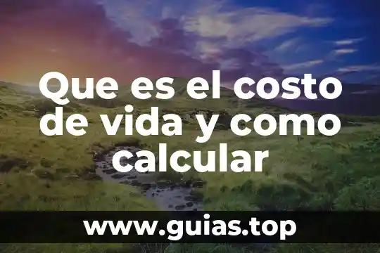 Que es la razon de mi vida 5 Que es el costo de vida y como calcular