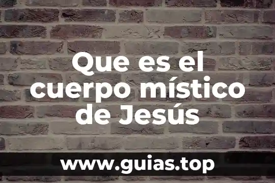 Ensayo que es jesus en mi vida 5 Que es el cuerpo místico de Jesús