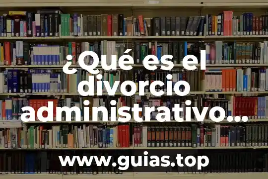 Que es el divorcio administrativo en la ciudad de mexico 5 ¿Qué es el divorcio administrativo en Aguascalientes?