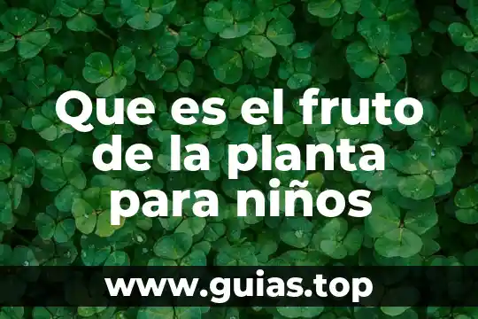 Qué es aptitud de una planta 8 Que es el fruto de la planta para niños