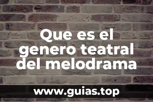 Qué es representación teatral definición 3 Que es el genero teatral del melodrama