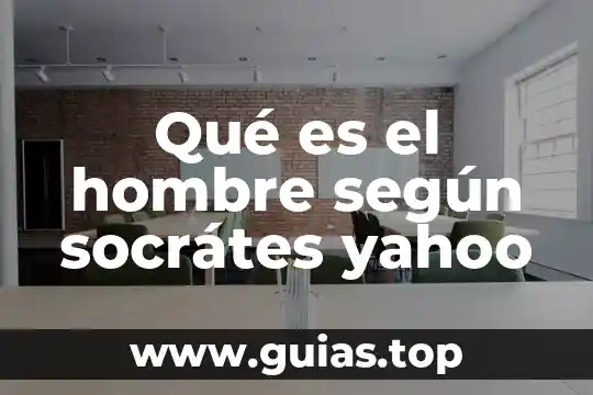 Qué es el hombre según socrátes yahoo