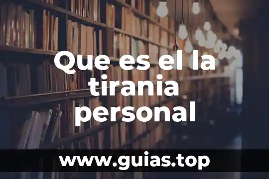 Que es libertad de personal 7 Que es el la tirania personal
