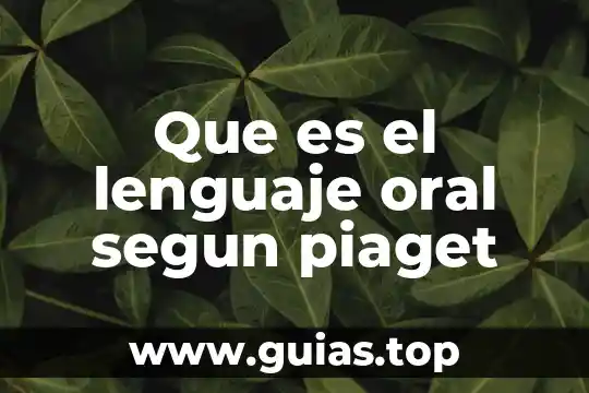 Según piaget que es el pensamiento espacial 5 Que es el lenguaje oral segun piaget
