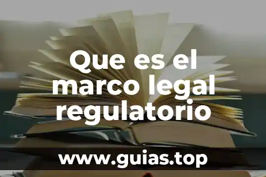 Qué es el marco jurídico y administrativo de una empresa 7 Que es el marco legal regulatorio