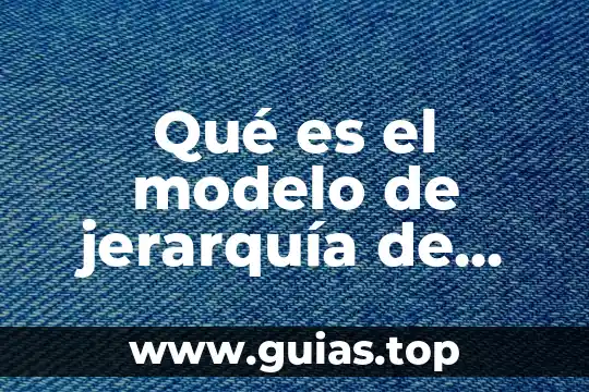 Que es jerarquía dada por el cargo en gestion 7 Qué es el modelo de jerarquía de efectos