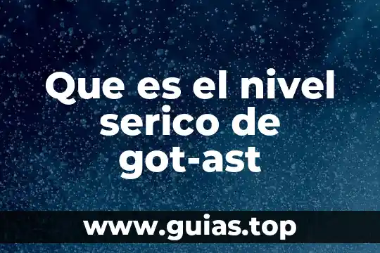Que es un nivel de escritura 5 Que es el nivel serico de got-ast