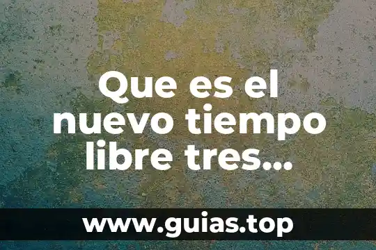 Que es tiempo de crecimiento 4 Que es el nuevo tiempo libre tres enfoques teóricos prácticos