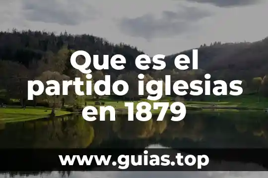 Que es un estado de partido unico 5 Que es el partido iglesias en 1879