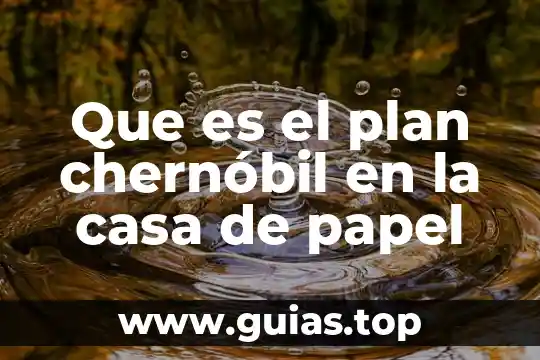 Por que es tan rica el agua 5 Que es el plan chernóbil en la casa de papel