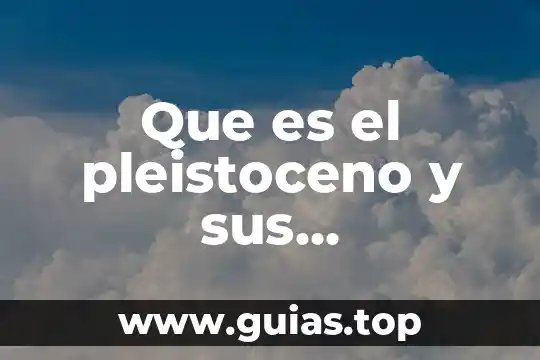 Que es el franquismo y sus caracteristicas 4 Que es el pleistoceno y sus caracteristicas geograficas