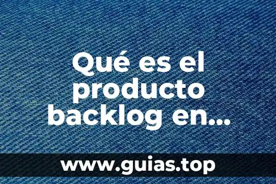 ¿Qué es el número Dín? 4 Qué es el producto backlog en Scrum