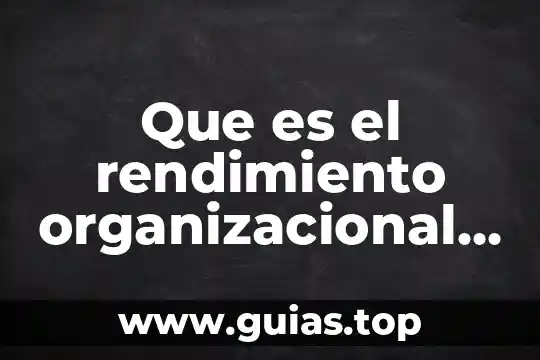 Por que es importante ser cursi 4 Que es el rendimiento organizacional y por porque es importante