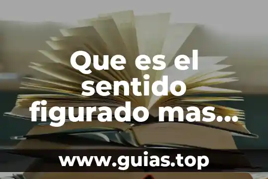 ¿Qué es lenguaje figurado en metáfora? 3 Que es el sentido figurado mas claro