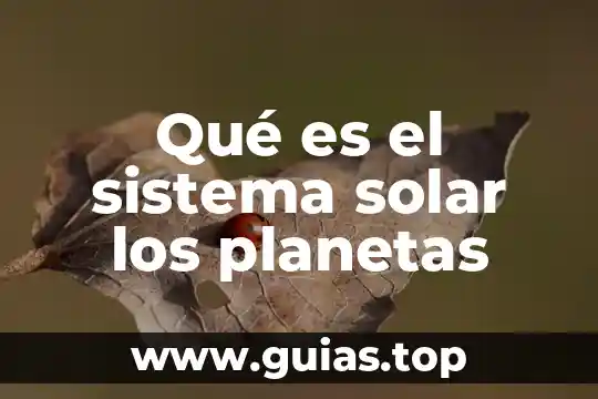 Qué es el sistema solar y por qué está compuesto 8 Qué es el sistema solar los planetas