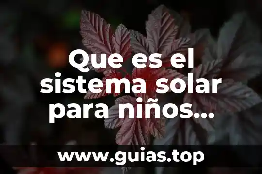 Qué es el sistema solar y por qué está compuesto 5 Que es el sistema solar para niños resumen