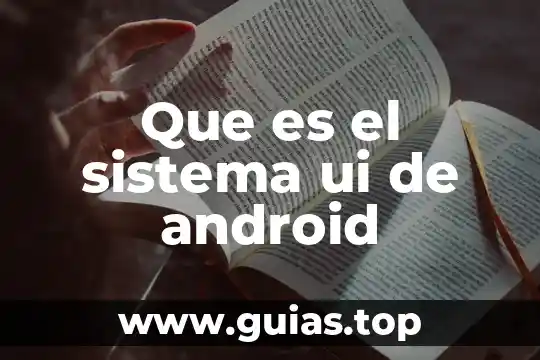 Que es ser invaluable 4 Que es el sistema ui de android