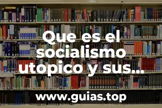 Que es el pensamiento filosofico marxista del socialismo 5 Que es el socialismo utopico y sus principales representantes