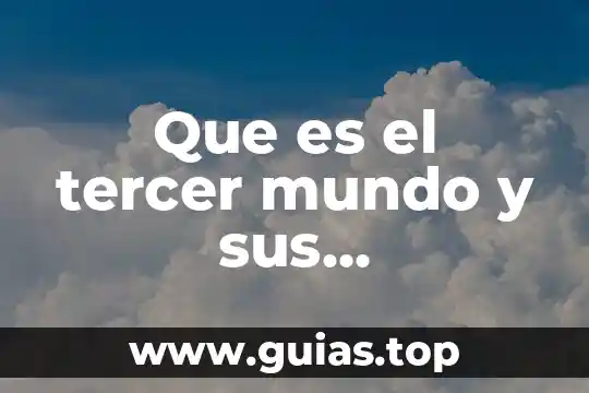 Sistema filogenética que es 7 Que es el tercer mundo y sus caracteristicas