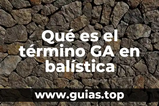 Qué es el término GA en balística