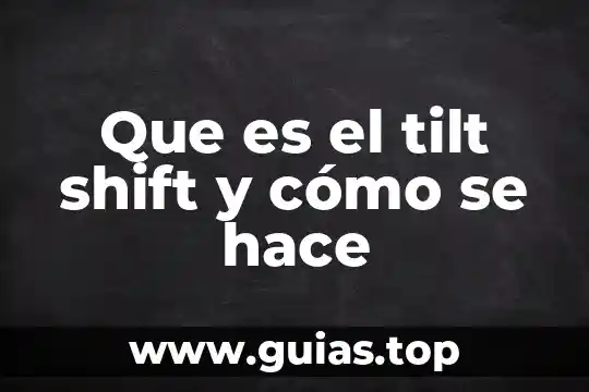 Que es malformaciones generalidades 3 Que es el tilt shift y cómo se hace
