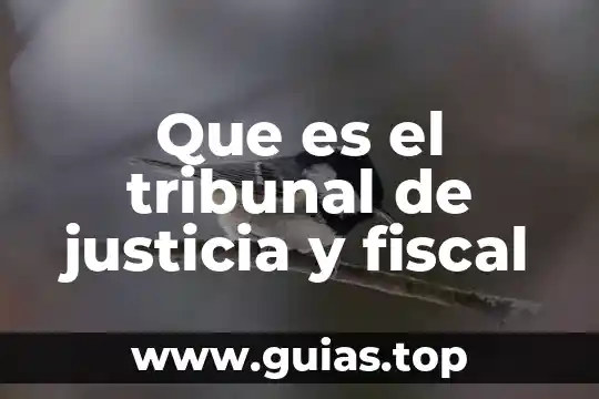 Aclaración fiscal que es 6 Que es el tribunal de justicia y fiscal