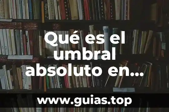 Que es umbral absoluto yahoo 7 Qué es el umbral absoluto en psicología