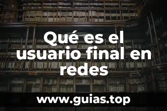 Que es la certificacion final de obra 3 Qué es el usuario final en redes