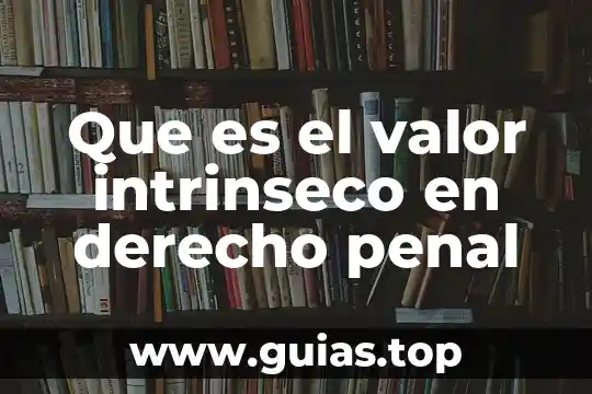 Que es el valor intrinseco en derecho penal